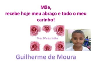 Mãe,
recebe hoje meu abraço e todo o meu
carinho!
 