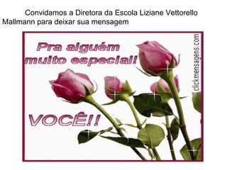 Convidamos a Diretora da Escola Liziane Vettorello Mallmann para deixar sua mensagem 