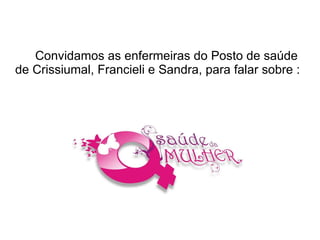 Convidamos as enfermeiras do Posto de saúde de Crissiumal, Francieli e Sandra, para falar sobre : 