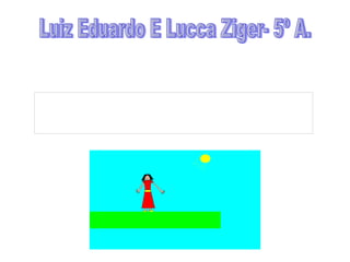 Luiz Eduardo E Lucca Ziger- 5º A. 