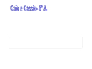Caio e Cassio- 5º A. 