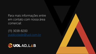 Para mais informações entre
em contato com nossa área
comercial:
(11) 3038-8200
publicidade@uol.com.br
 