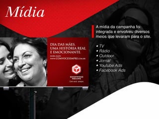 Mídia
A mídia da campanha foi
integrada e envolveu diversos
meios que levaram para o site.
• TV
• Rádio
• Outdoor
• Jornal
• Youtube Ads
• Facebook Ads
 