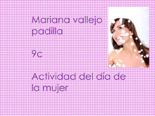 Mariana vallejo
padilla

9c

Actividad del día de
la mujer
 