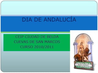 DIA DE ANDALUCÍA CEIP CIUDAD DE BELDA CUEVAS DE SAN MARCOS CURSO 2010/2011 