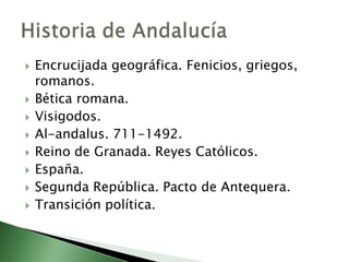    Encrucijada geográfica. Fenicios, griegos,
    romanos.
   Bética romana.
   Visigodos.
   Al-andalus. 711-1492.
   Reino de Granada. Reyes Católicos.
   España.
   Segunda República. Pacto de Antequera.
   Transición política.
 