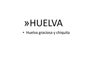 HUELVAHuelva graciosa y chiquita