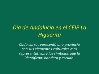 Cada curso representó una provincia con sus elementos culturales más representativos y los símbolos que la identifican: bandera y escudo. Día de Andalucía en el CEIP La Higuerita 