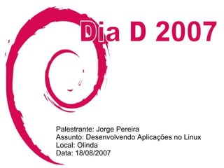 Palestrante: Jorge Pereira
Assunto: Desenvolvendo Aplicações no Linux
Local: Olinda
Data: 18/08/2007
                       © 2007 Jorge Pereira http://www.jorgepereira.com.br/
 