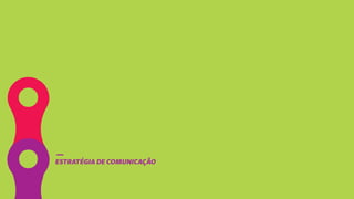ESTRATÉGIA DE COMUNICAÇÃO
 