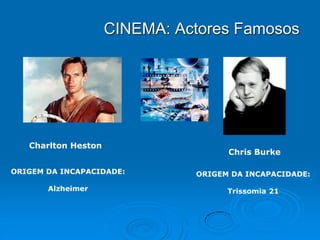 CINEMA: Actores Famosos

Charlton Heston

Chris Burke

ORIGEM DA INCAPACIDADE:

ORIGEM DA INCAPACIDADE:

Alzheimer

Trissomia 21

 