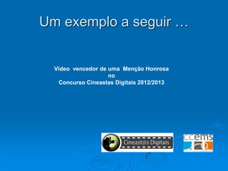 Um exemplo a seguir …

Vídeo vencedor de uma Menção Honrosa
no
Concurso Cineastas Digitais 2012/2013

 