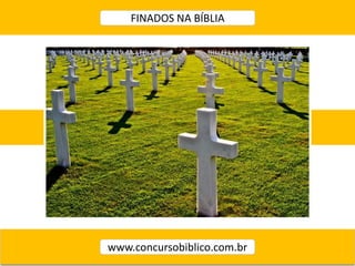 FINADOS NA BÍBLIA
www.concursobiblico.com.br
 
