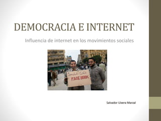 DEMOCRACIA E INTERNET 
Influencia de internet en los movimientos sociales 
Salvador Uixera Marzal 
 