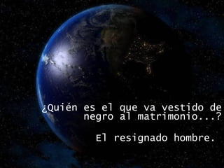 ¿Quién es el que va vestido de negro al matrimonio...? El resignado hombre.  