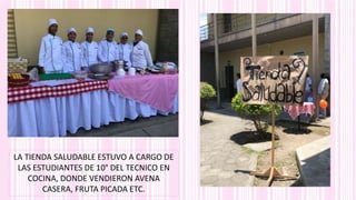 LA TIENDA SALUDABLE ESTUVO A CARGO DE
LAS ESTUDIANTES DE 10° DEL TECNICO EN
COCINA, DONDE VENDIERON AVENA
CASERA, FRUTA PICADA ETC.
 