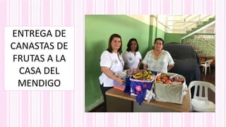 ENTREGA DE
CANASTAS DE
FRUTAS A LA
CASA DEL
MENDIGO
 