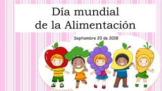 Día mundial
de la Alimentación
Septiembre 20 de 2018
 