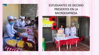 ESTUDIANTES DE DECIMO
PRESENTES EN LA
MICROEMPRESA
 