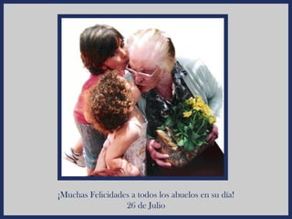 ¡Muchas Felicidades a todos los abuelos en su día!
                  26 de Julio
 