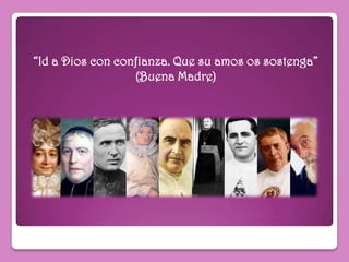 “Id a Dios con confianza. Que su amos os sostenga”
                  (Buena Madre)
 