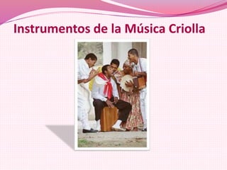 Instrumentos de la Música Criolla
 