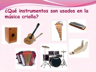 ¿Qué instrumentos son usados en la
música criolla?
 