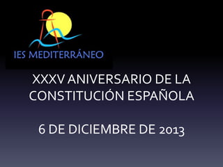 XXXV ANIVERSARIO DE LA
CONSTITUCIÓN ESPAÑOLA
6 DE DICIEMBRE DE 2013

 