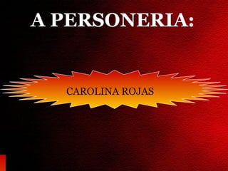 A PERSONERIA:


  CAROLINA ROJAS
 