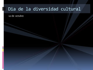 12 de octubre
Dia de la diversidad cultural
 