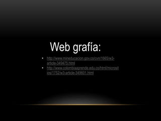 • http://www.mineducacion.gov.co/cvn/1665/w3-
article-349475.html
• http://www.colombiaaprende.edu.co/html/microsit
ios/1752/w3-article-349601.html
Web grafía:
 