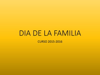 DIA DE LA FAMILIA
CURSO 2015-2016
 