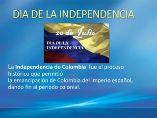 La Independencia de Colombia fue el proceso
histórico que permitió
la emancipación de Colombia del Imperio español,
dando fin al período colonial.
 