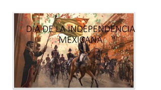 DIA DE LA INDEPENDENCIA
MEXICANA
 