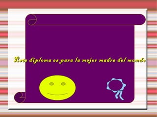 Este diploma es para la mejor madre del mundoEste diploma es para la mejor madre del mundo
 