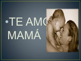 •TE AMO
MAMÁ
 