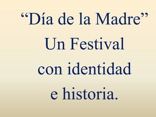 “Día de la Madre”
Un Festival
con identidad
e historia.

 