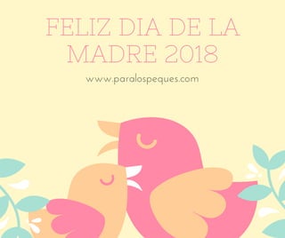 www.paralospeques.com
FELIZ DIA DE LA
MADRE 2018
 