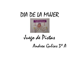 DIA DE LA MUJER Juego de Pistas Andrea Gulías 3º A 