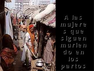 A la s
m u je r e
s que
s ig u e n
m u r ie n
do en
lo s
p a rto s