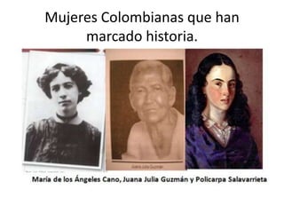Mujeres Colombianas que han
marcado historia.
 