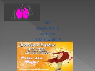 FIN
GRACIAS POR TU
ANTECION
FELIZ DIA MUJERES
 