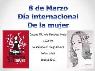 Dayana Michelle Mendoza Mejía
1102 Jm
Presentado a: Diego Gómez
Informática
Bogotá 2017
 