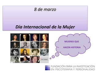 8 de marzo
Día Internacional de la Mujer
MUJERES QUE
HACEN HISTORIA
 