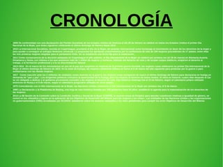 CRONOLOGÍA
●
1909 De conformidad con una declaración del Partido Socialista de los Estados Unidos de América el día 28 de febrero se celebró en todos los Estados Unidos el primer Día
Nacional de la Mujer, que éstas siguieron celebrando el último domingo de febrero hasta 1913.
●
1910 La Internacional Socialista, reunida en Copenhague, proclamó el Día de la Mujer, de carácter internacional como homenaje al movimiento en favor de los derechos de la mujer y
para ayudar a conseguir el sufragio femenino universal. La propuesta fue aprobada unánimemente por la conferencia de más de 100 mujeres procedentes de 17 países, entre ellas
las tres primeras mujeres elegidas para el parlamento finés. No se estableció una fecha fija para la celebración..
●
1911 Como consecuencia de la decisión adoptada en Copenhague el año anterior, el Día Internacional de la Mujer se celebró por primera vez (el 19 de marzo) en Alemania,Austria,
Dinamarca y Suiza, con mítines a los que asistieron más de 1 millón de mujeres y hombres. Además del derecho de voto y de ocupar cargos públicos, exigieron el derecho al
trabajo, a la formación profesional y a la no discriminación laboral
●
1913-1914 En el marco de los movimientos en pro de la paz que surgieron en vísperas de la primera guerra mundial, las mujeres rusas celebraron su primer Día Internacional de la
Mujer el último domingo de febrero de 1913. En el resto de Europa, las mujeres celebraron mítines en torno al 8 de marzo del año siguiente para protestar por la guerra o para
solidarizarse con las demás mujeres.
●
1917 Como reacción ante los 2 millones de soldados rusos muertos en la guerra, las mujeres rusas escogieron de nuevo el último domingo de febrero para declararse en huelga en
demanda de "pan y paz". Los dirigentes políticos criticaron la oportunidad de la huelga, pero las mujeres la hicieron de todos modos. El resto es historia: cuatro días después el Zar
se vio obligado a abdicar y el gobierno provisional concedió a las mujeres el derecho de voto. Ese histórico domingo fue el 23 de febrero, según el calendario juliano utilizado
entonces en Rusia,o el 8 de marzo, según el calendario gregoriano utilizado en otros países.
●
1975 Coincidiendo con el Año Internacional de la Mujer, las Naciones Unidas celebraron el Día Internacional de la Mujer por primera vez, el 8 de marzo.
●
1995 La Declaración y la Plataforma de Beijing, una hoja de ruta histórica firmada por 189 gobiernos hace 20 años, estableció la agenda para la materialización de los derechos de
las mujeres.
●
2014 La 58 Sesión de la Comisión sobre la Condición Jurídica y Social de la Mujer (CSW58), la reunión anual de Estados para abordar cuestiones relativas a igualdad de género, se
centró en los «Desafíos y logros en la aplicación de los Objetivos de Desarrollo del Milenio para las mujeres y las niñas». Las entidades de las Naciones Unidas y las organizaciones
no gubernamentales (ONG) acreditadas por ECOSOC debatieron sobre los avances realizados y los retos pendientes para cumplir los ocho Objetivos de Desarrollo del Milenio.
 