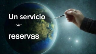 UN SERVICIO SIN RESERVAS
Un servicio
reservas
sin
 
