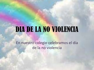 DIA DE LA NO VIOLENCIA
En nuestro colegio celebramos el día
         de la no violencia
 