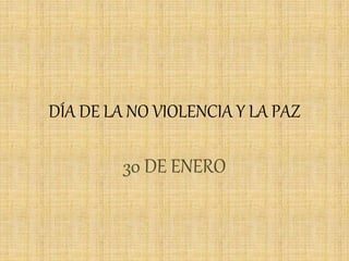 DÍA DE LA NO VIOLENCIA Y LA PAZ
30 DE ENERO
 