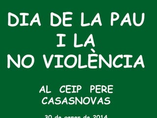 DIA DE LA PAU
I LA
NO VIOLÈNCIA
AL CEIP PERE
CASASNOVAS

 