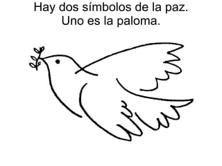 Hay dos símbolos de la paz. Uno es la paloma. 